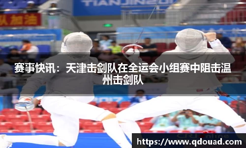 赛事快讯：天津击剑队在全运会小组赛中阻击温州击剑队