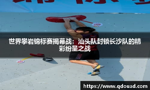 世界攀岩锦标赛揭幕战：汕头队封锁长沙队的精彩纷呈之战